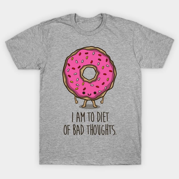 I am to diet, of bad thoughts T-Shirt by Melonseta